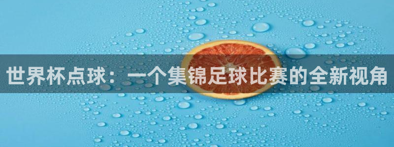 2026年足球世界杯赛程时间表：世界杯点球：一个集锦足球比赛的全新视角